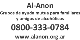 Al-Anon Grupos de ayuda mutua para familiares y amigos de alcohólicos 0800-333-0784 www.alanon.org.ar