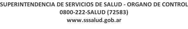 SUPERINTENDENCIA DE SERVICIOS DE SALUD - ORGANO DE CONTROL 0800-222-SALUD (72583) www.sssalud.gob.ar