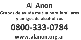 Al-Anon Grupos de ayuda mutua para familiares y amigos de alcohólicos 0800-333-0784 www.alanon.org.ar
