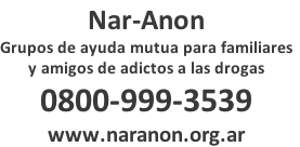 Nar-Anon Grupos de ayuda mutua para familiares y amigos de adictos a las drogas 0800-999-3539 www.naranon.org.ar